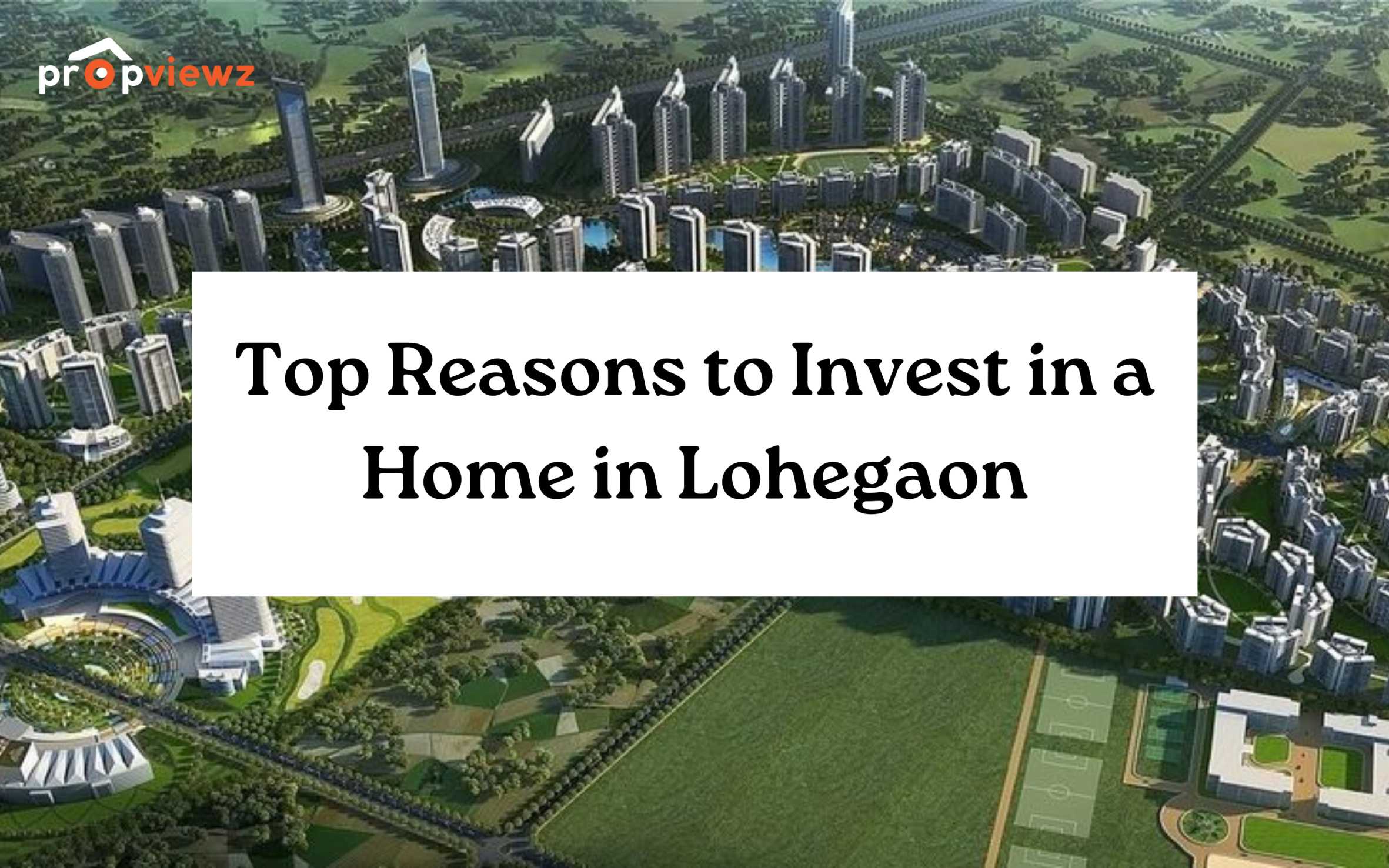 Top Reasons to Invest in a Home in Lohegaon