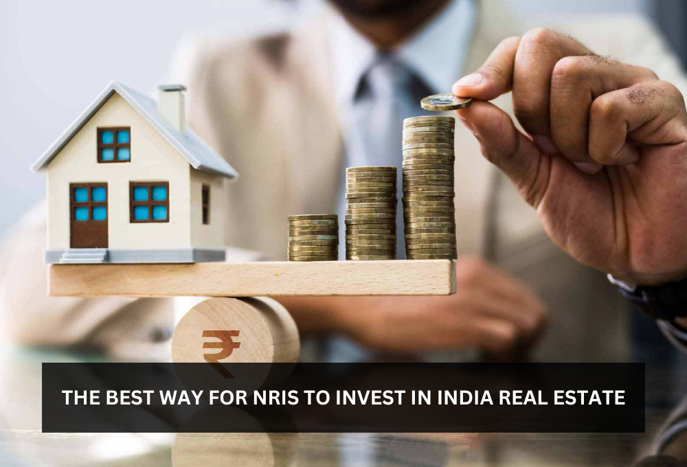 The Best Way for NRIs to invest in Indian Real Estate