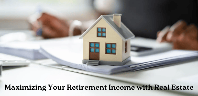 Maximizing Your Retirement Income with Real Estate