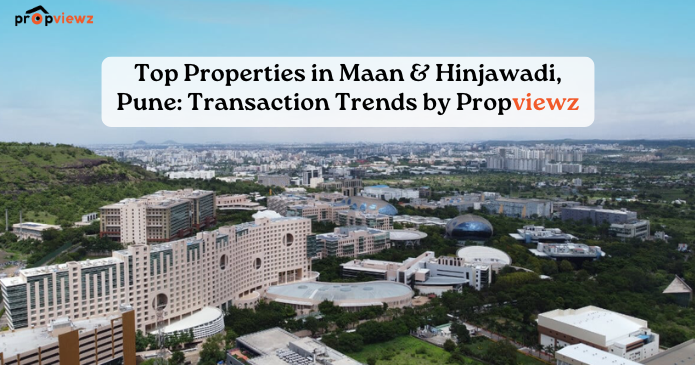 Top 10 Properties in Maan & Hinjawadi, Pune Transaction Trends by Propviewz